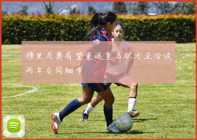 穆里尼奥有望重返皇马双方正洽谈两年合同细节