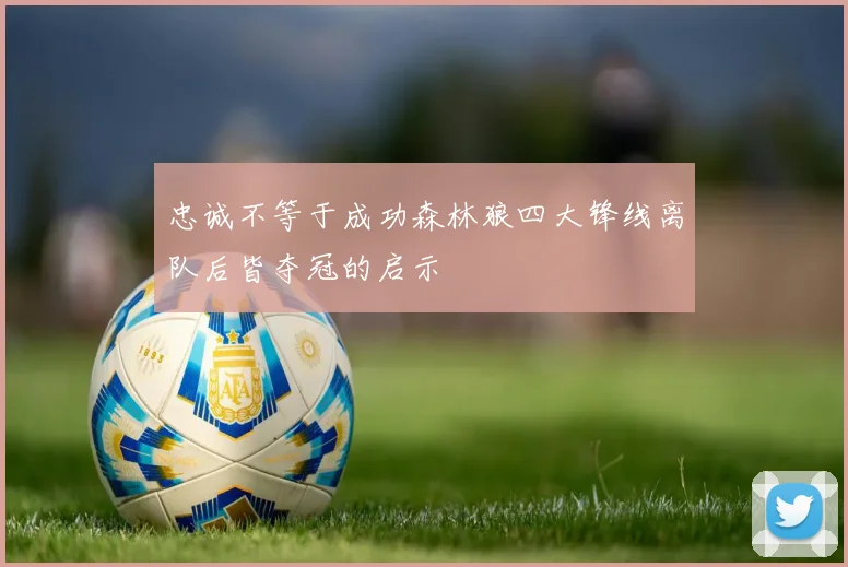 忠诚不等于成功森林狼四大锋线离队后皆夺冠的启示